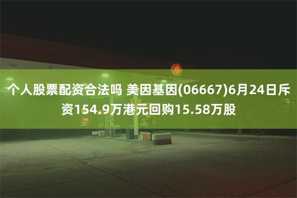 个人股票配资合法吗 美因基因(06667)6月24日斥资154.9万港元回购15.58万股