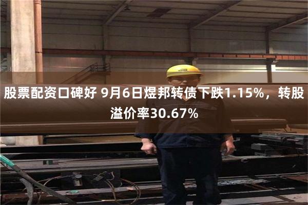 股票配资口碑好 9月6日煜邦转债下跌1.15%，转股溢价率30.67%