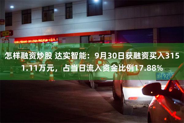 怎样融资炒股 达实智能：9月30日获融资买入3151.11万元，占当日流入资金比例17.88%